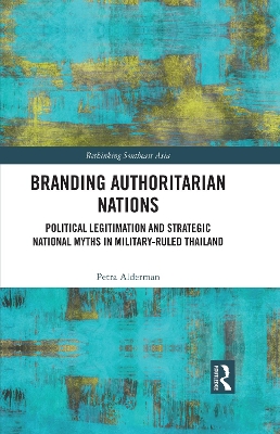 Branding Authoritarian Nations: Political Legitimation and Strategic National Myths in Military-Ruled Thailand