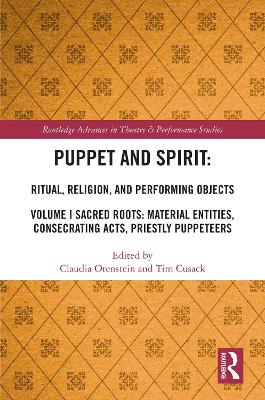 Puppet and Spirit: Ritual, Religion, and Performing Objects: Volume I Sacred Roots: Material Entities, Consecrating Acts, Priestly Puppeteers