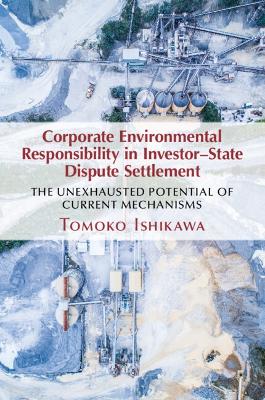Corporate Environmental Responsibility in Investor-State Dispute Settlement: The Unexhausted Potential of Current Mechanisms