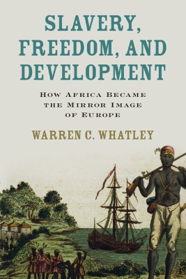 Slavery, Freedom, and Development: How Africa Became the Mirror Image of Europe