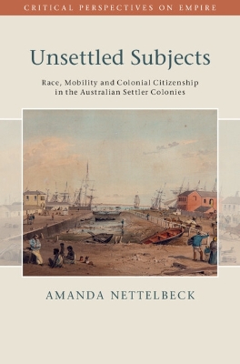Unsettled Subjects: Race, Mobility and Colonial Citizenship in the Australian Settler Colonies