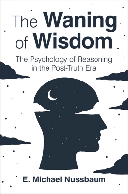 Waning of Wisdom: The Psychology of Reasoning in the Post-Truth Era