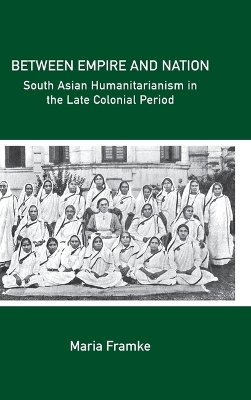 Between Empire and Nation: South Asian Humanitarianism in the late Colonial Period