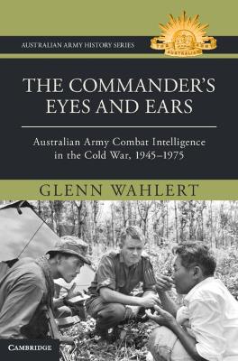 Commander's Eyes and Ears: Australian Army Combat Intelligence in the Cold War, 19451975