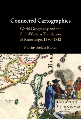 Connected Cartographies: World Geography and the Sino-Western Translation of Knowledge, 1580-1842