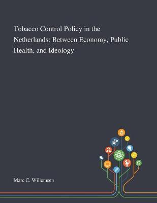 Tobacco Control Policy in the Netherlands: Between Economy, Public Health, and Ideology