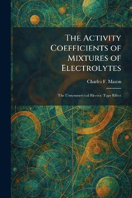 Activity Coefficients of Mixtures of Electrolytes: The Unsymmetrical Electric Type Effect