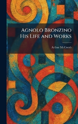 Agnolo Bronzino His Life and Works
