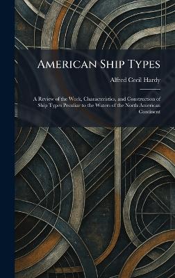 American Ship Types: A Review of the Work, Characteristics, and Construction of Ship Types  Peculiar to the Waters of the North American Continent