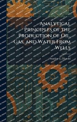 Analytical Principles of the Production of Oil, Gas, and Water From Wells