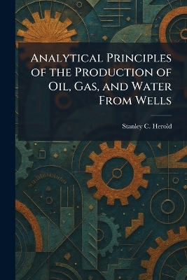 Analytical Principles of the Production of Oil, Gas, and Water From Wells