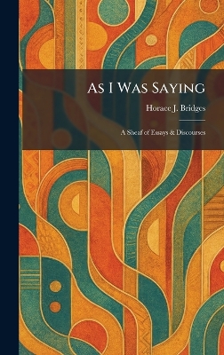 As I Was Saying: A Sheaf of Essays & Discourses