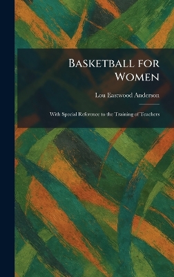 Basketball for Women: With Special Reference to the Training of Teachers