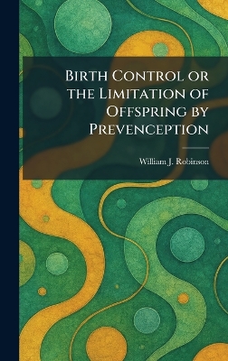 Birth Control or the Limitation of Offspring by Prevenception
