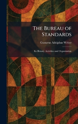 Bureau of Standards: Its History, Activities and Organization