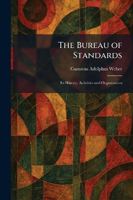 Bureau of Standards: Its History, Activities and Organization