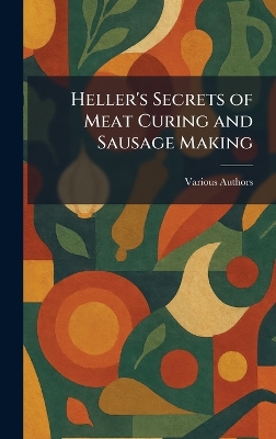 Heller's Secrets of Meat Curing and Sausage Making