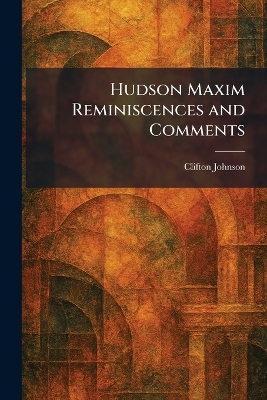 Hudson Maxim Reminiscences and Comments