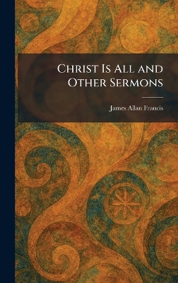 Christ Is All and Other Sermons