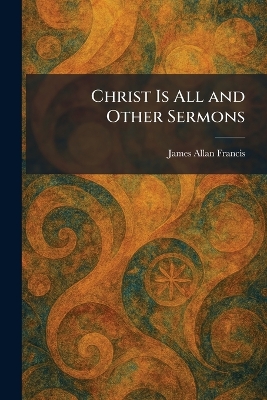 Christ Is All and Other Sermons