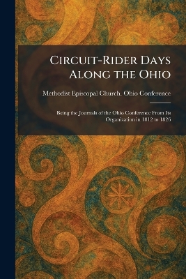 Circuit-Rider Days Along the Ohio: Being the Journals of the Ohio Conference From Its Organization in 1812 to  1826
