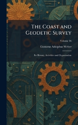 Coast and Geodetic Survey: Its History, Activities and Organization