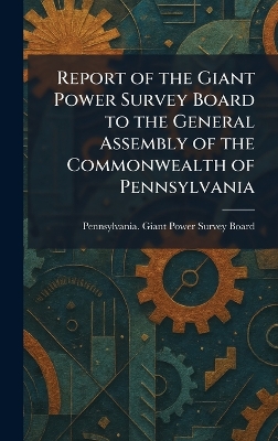 Report of the Giant Power Survey Board to the General Assembly of the  Commonwealth of Pennsylvania
