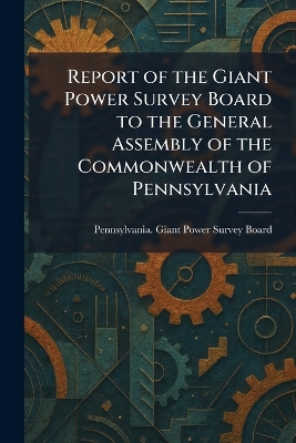 Report of the Giant Power Survey Board to the General Assembly of the  Commonwealth of Pennsylvania
