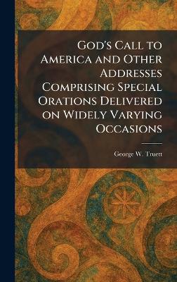 God's Call to America and Other Addresses Comprising Special Orations  Delivered on Widely Varying Occasions