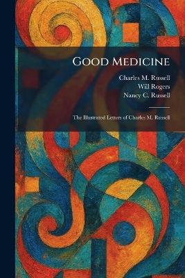 Good Medicine: The Illustrated Letters of Charles M. Russell