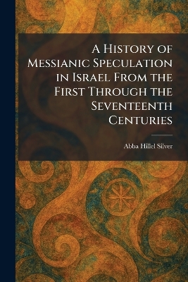 History of Messianic Speculation in Israel From the First Through the  Seventeenth Centuries