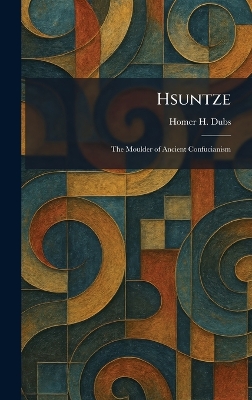 Hsuntze: The Moulder of Ancient Confucianism