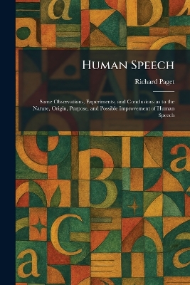 Human Speech: Some Observations, Experiments, and Conclusions as to the Nature, Origin,  Purpose, and Possible Improvement of Human Speech