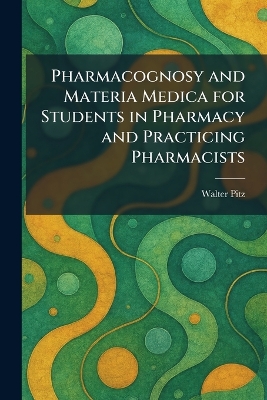 Pharmacognosy and Materia Medica for Students in Pharmacy and Practicing  Pharmacists