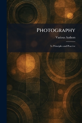 Photography: Its Principles and Practice