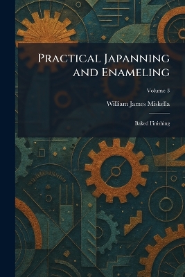 Practical Japanning and Enameling: Baked Finishing
