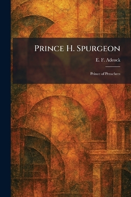 Prince H. Spurgeon: Prince of Preachers