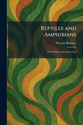 Reptiles and Amphibians: Their Habits and Adaptations