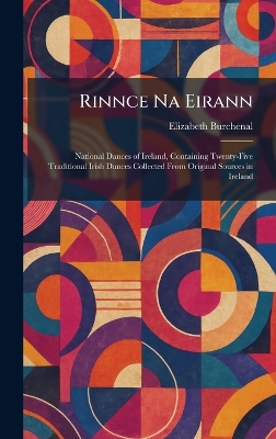 Rinnce Na Eirann: National Dances of Ireland, Containing Twenty-Five Traditional Irish Dances  Collected From Original Sources in Ireland