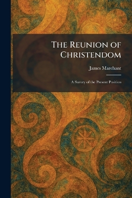 Reunion of Christendom: A Survey of the Present Position