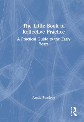 Little Book of Reflective Practice: A Practical Guide to the Early Years
