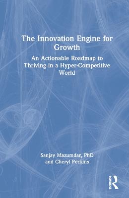 Innovation Engine for Growth: An Actionable Roadmap to Thriving in a Hyper-Competitive World