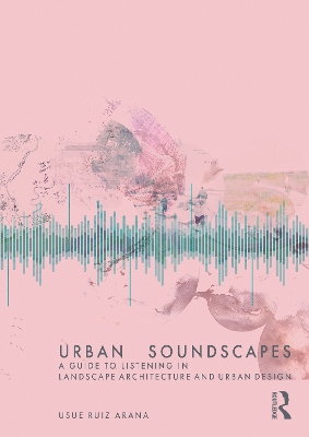 Urban Soundscapes: A Guide to Listening for Landscape Architecture and Urban Design