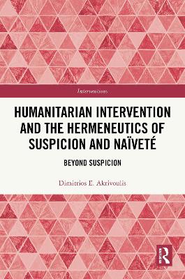 Humanitarian Intervention and the Hermeneutics of Suspicion and Naïvet&eacute;: Beyond Suspicion