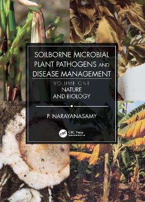 Soilborne Microbial Plant Pathogens and Disease Management, Volume One: Nature and Biology
