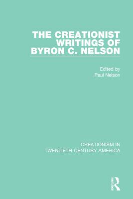 Creationist Writings of Byron C. Nelson: A Ten-Volume Anthology of Documents, 19031961