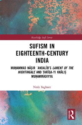 Sufism in Eighteenth-Century India: Muammad Nir Andalbs Lament of the Nightingale and arqa-yi Khli  Muammadiyya