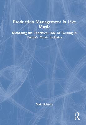 Production Management in Live Music: Managing the Technical Side of Touring in Todays Music Industry
