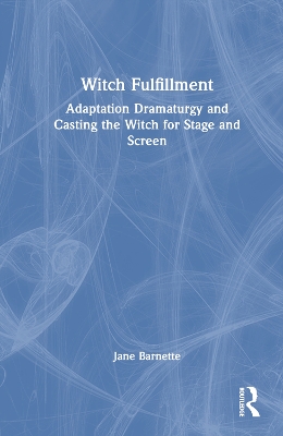 Witch Fulfillment: Adaptation Dramaturgy and Casting the Witch for Stage and  Screen