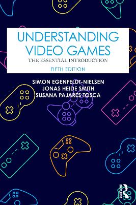 Understanding Video Games: The Essential Introduction 5th edition